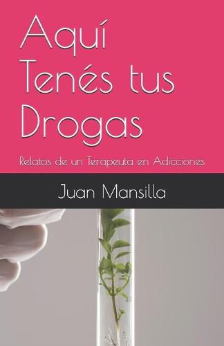 Cover image for Aqui Tenes tus Drogas: Relatos de un Terapeuta en Adicciones