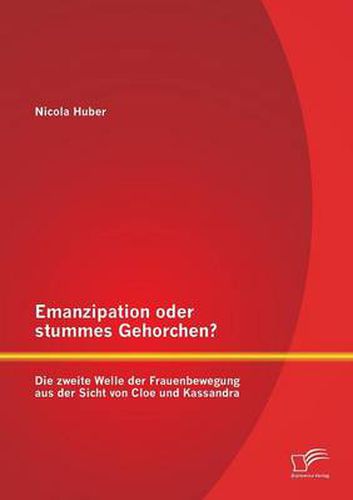 Emanzipation oder stummes Gehorchen? Die zweite Welle der Frauenbewegung aus der Sicht von Cloe und Kassandra