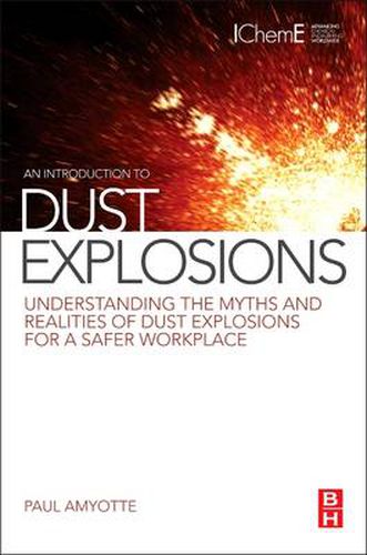 Cover image for An Introduction to Dust Explosions: Understanding the Myths and Realities of Dust Explosions for a Safer Workplace