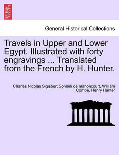 Cover image for Travels in Upper and Lower Egypt. Illustrated with Forty Engravings ... Translated from the French by H. Hunter.