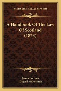 Cover image for A Handbook of the Law of Scotland (1873)