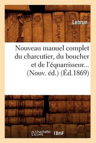 Nouveau Manuel Complet Du Charcutier, Du Boucher Et de l'Equarrisseur (Ed.1869)