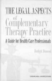 Cover image for The Legal Aspects of Complementary Therapy Practice: A Guide for Healthcare Professionals