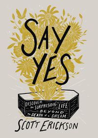 Cover image for Say Yes: Discover the Surprising Life beyond the Death of a Dream