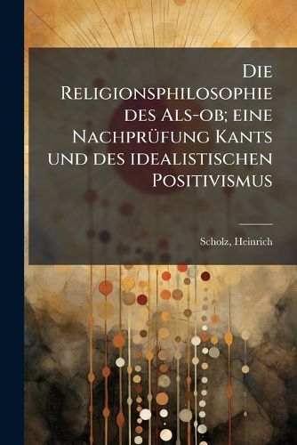 Cover image for Die Religionsphilosophie Des ALS-OB; Eine Nachpr Fung Kants Und Des Idealistischen Positivismus
