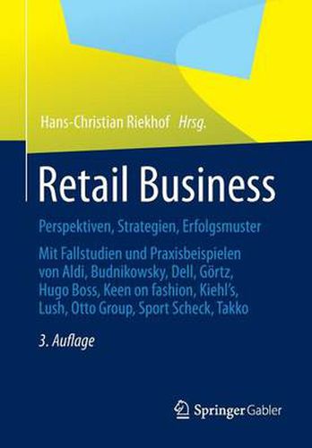 Retail Business: Perspektiven, Strategien, Erfolgsmuster  Mit Fallstudien und Praxisbeispielen von Aldi, Budnikowsky, Dell, Goertz, Hugo Boss, Keen On fashion, Kiehls, Lush, Otto Group, Sport Scheck, Takko