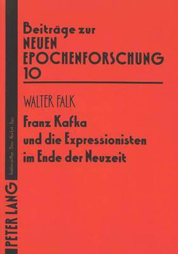 Franz Kafka Und Die Expressionisten Im Ende Der Neuzeit