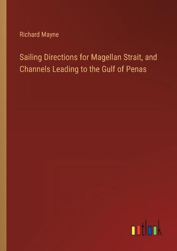 Cover image for Sailing Directions for Magellan Strait, and Channels Leading to the Gulf of Penas