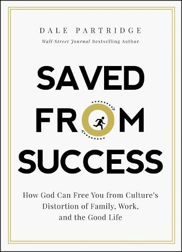 Cover image for Saved from Success: How God Can Free You from Culture's Distortion of Family, Work, and the Good Life