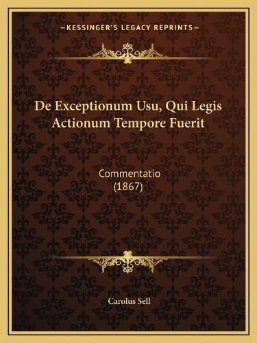 Cover image for de Exceptionum Usu, Qui Legis Actionum Tempore Fuerit: Commentatio (1867)