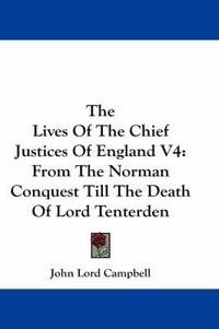 Cover image for The Lives of the Chief Justices of England V4: From the Norman Conquest Till the Death of Lord Tenterden