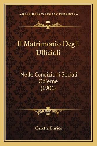 Cover image for Il Matrimonio Degli Ufficiali: Nelle Condizioni Sociali Odierne (1901)