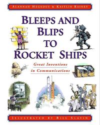 Cover image for Bleeps and Blips to Rocket Ships: Great Inventions in Communications