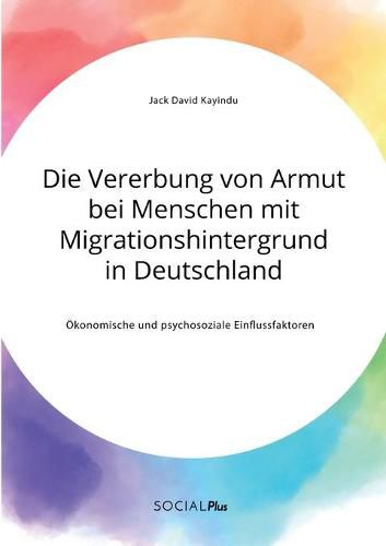 Cover image for Die Vererbung von Armut bei Menschen mit Migrationshintergrund in Deutschland. OEkonomische und psychosoziale Einflussfaktoren