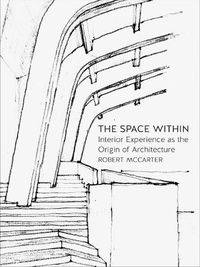 Cover image for The Space Within: Interior Experience as the Origin of Architecture