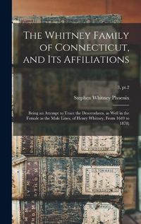 Cover image for The Whitney Family of Connecticut, and Its Affiliations; Being an Attempt to Trace the Descendants, as Well in the Female as the Male Lines, of Henry Whitney, From 1649 to 1878;; 3, pt.2
