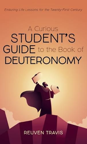 A Curious Student's Guide to the Book of Deuteronomy: Enduring Life Lessons for the Twenty-First Century