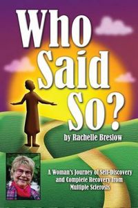 Cover image for Who Said So?: A Woman's Journey of Self-Discovery and Complete Recovery From Multiple Sclerosis