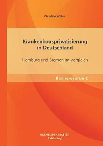 Cover image for Krankenhausprivatisierung in Deutschland: Hamburg und Bremen im Vergleich