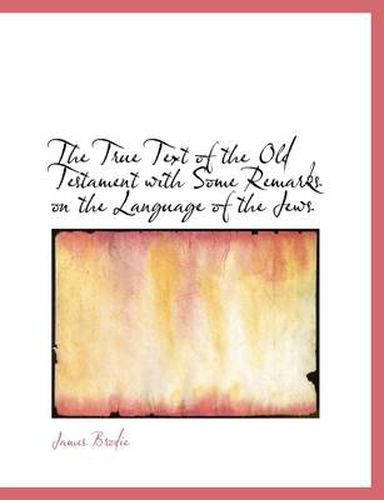 Cover image for The True Text of the Old Testament with Some Remarks on the Language of the Jews