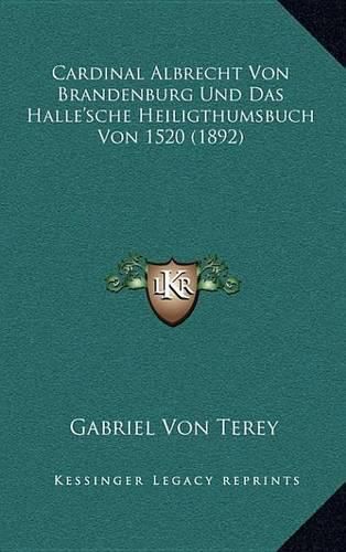 Cardinal Albrecht Von Brandenburg Und Das Halle'sche Heiligthumsbuch Von 1520 (1892)