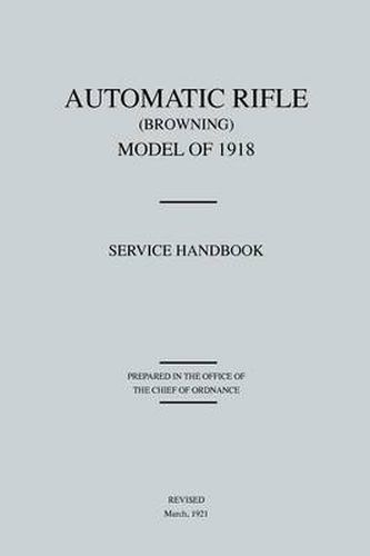 Cover image for Automatic Rifle Browning, Model of 1918: Service Handbook (Revised March, 1921)