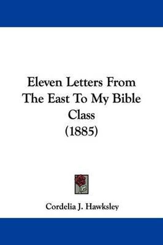 Cover image for Eleven Letters from the East to My Bible Class (1885)