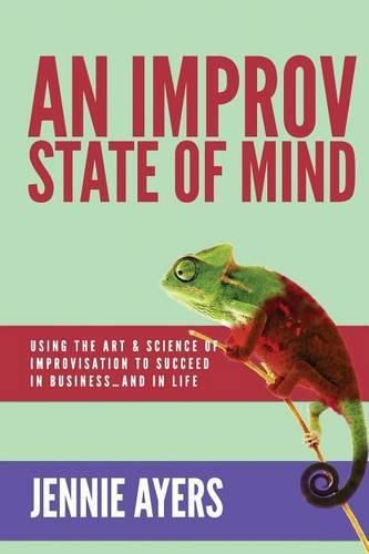 Cover image for An Improv State of Mind: Using the Art and Science of Improvisation to Succeed at Work...and at Life