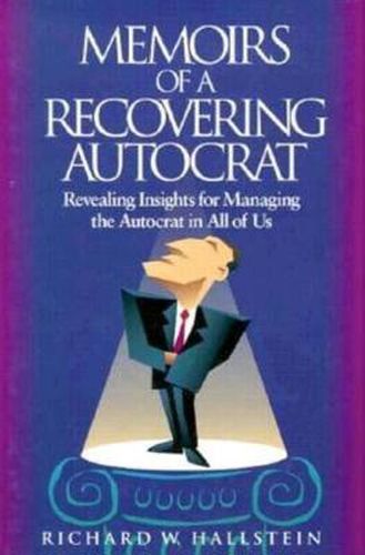 Cover image for Memoirs of a Recovering Autocrat: Revealing Insights for Managing the Autocrat in All of Us