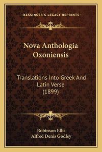 Cover image for Nova Anthologia Oxoniensis: Translations Into Greek and Latin Verse (1899)