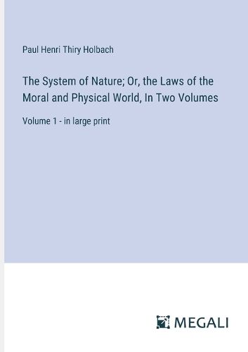 The System of Nature; Or, the Laws of the Moral and Physical World, In Two Volumes