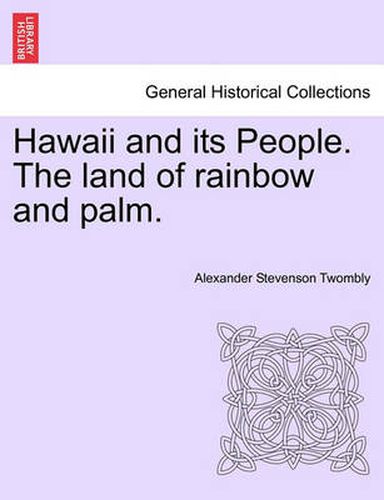 Cover image for Hawaii and Its People. the Land of Rainbow and Palm.