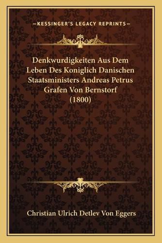 Cover image for Denkwurdigkeiten Aus Dem Leben Des Koniglich Danischen Staatsministers Andreas Petrus Grafen Von Bernstorf (1800)