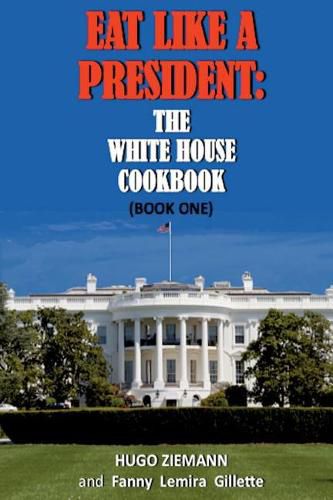 Cover image for Eat Like a President: The White House Cookbook: Book One