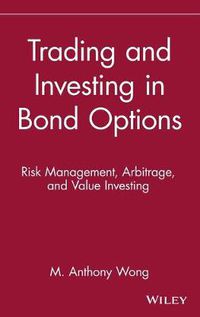 Cover image for Trading and Investing in Bond Options: Risk Management, Arbitrage and Value Investing