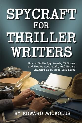 Cover image for Spycraft for Thriller Writers: How to Write Spy Novels, TV Shows and Movies Accurately and Not Be Laughed at by Real-Life Spies