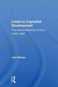 Cover image for Limits to Capitalist Development: The Industrialization of Peru, 1950-1980