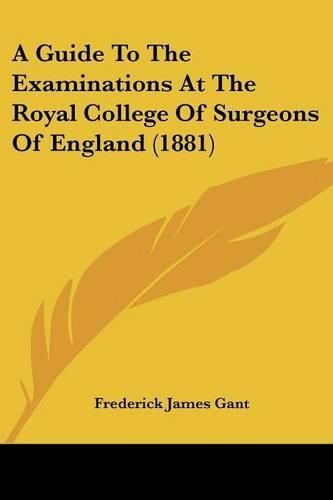 Cover image for A Guide to the Examinations at the Royal College of Surgeons of England (1881)