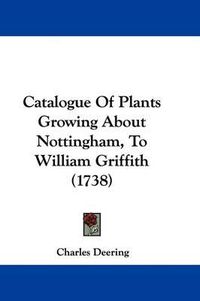 Cover image for Catalogue of Plants Growing about Nottingham, to William Griffith (1738)