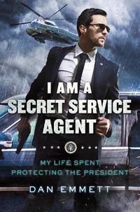 Cover image for I Am a Secret Service Agent: My Life Spent Protecting the President
