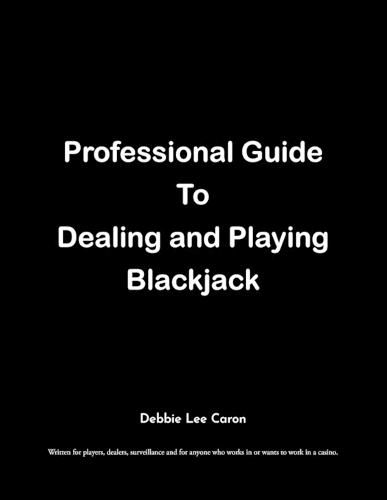Cover image for Professional Guide To Dealing and Playing Blackjack: Written for players, dealers, surveillance and for anyone who works in or wants to work in a casino.