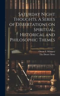 Cover image for Saturday Night Thoughts. A Series of Dissertations on Spiritual, Historical and Philosophic Themes