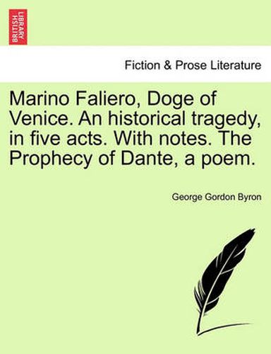 Cover image for Marino Faliero, Doge of Venice. an Historical Tragedy, in Five Acts. with Notes. the Prophecy of Dante, a Poem.