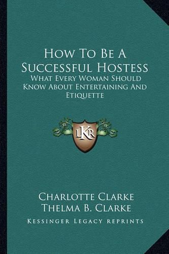 How to Be a Successful Hostess: What Every Woman Should Know about Entertaining and Etiquette