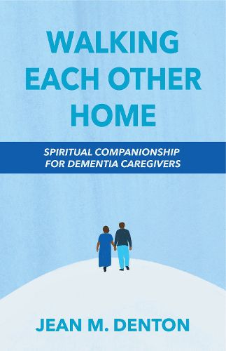 Cover image for Walking Each Other Home: Spiritual Companionship for Dementia Caregivers