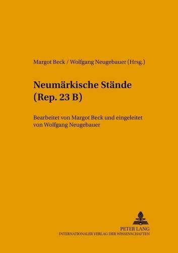 Neumaerkische Staende (Rep. 23 B): Bearbeitet Von Margot Beck Und Eingeleitet Von Wolfgang Neugebauer