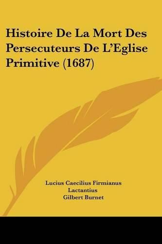 Cover image for Histoire de La Mort Des Persecuteurs de L'Eglise Primitive (1687)