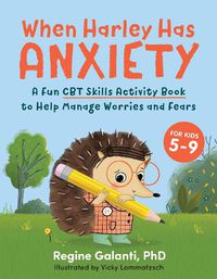 Cover image for When Harley Has Anxiety: A Fun CBT Skills Activity Book to Help Manage Worries and Fears (For Kids 5-9)
