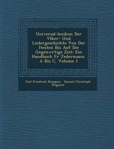 Universal-Lexikon Der V Lker- Und L Ndergeschichte Von Der Ltesten Bis Auf Die Gegenw Rtige Zeit: Ein Handbuch Fur Jedermann. a Bis C, Volume 1