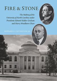 Cover image for Fire and Stone: The Making of the University of North Carolina under Presidents Edward Kidder Graham and Harry Woodburn Chase